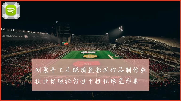 创意手工足球明星彩泥作品制作教程让你轻松打造个性化球星形象