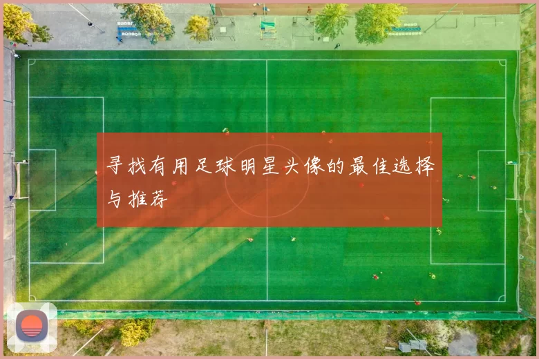 寻找有用足球明星头像的最佳选择与推荐