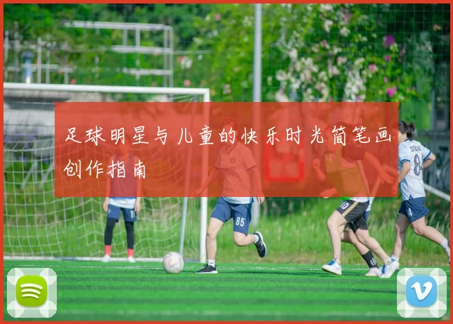 足球明星与儿童的快乐时光简笔画创作指南