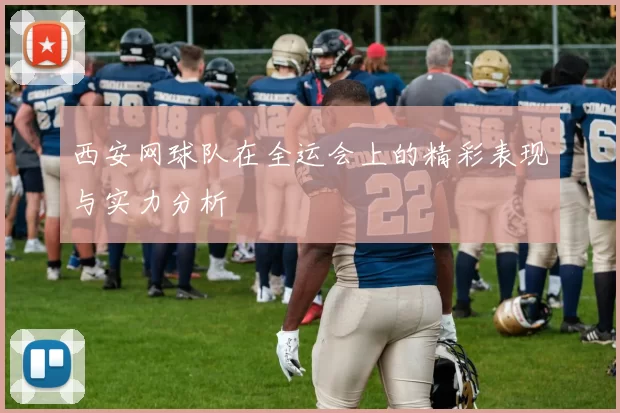 西安网球队在全运会上的精彩表现与实力分析
